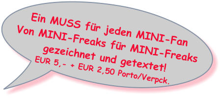 Ein MUSS fr jeden MINI-Fan Von MINI-Freaks fr MINI-Freaks gezeichnet und getextet! EUR 5,- + EUR 2,50 Porto/Verpck.